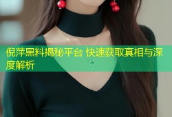 倪萍黑料揭秘平台 快速获取真相与深度解析