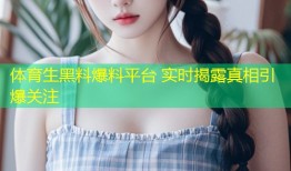 体育生黑料爆料平台 实时揭露真相引爆关注