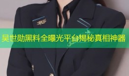 吴世勋黑料全曝光平台揭秘真相神器