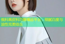 俄料黑皮料巧雕精品平台，细腻白度与油性完美结合
