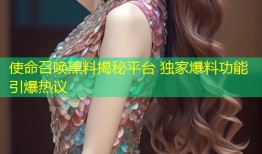 使命召唤黑料揭秘平台 独家爆料功能引爆热议