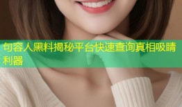 句容人黑料揭秘平台快速查询真相吸睛利器
