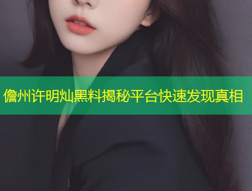 儋州许明灿黑料揭秘平台快速发现真相