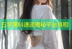 五字黑料速递揭秘平台真相