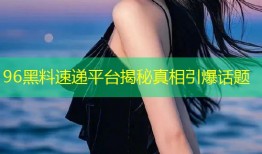 96黑料速递平台揭秘真相引爆话题