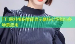 TT1黑料揭秘智能显示器核心性能与多场景应用