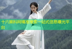 十六黑料网精准搜索一站式信息曝光平台