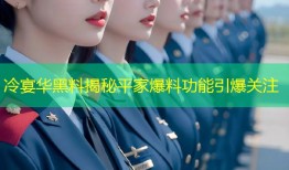 冷宴华黑料揭秘平家爆料功能引爆关注