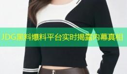 JDG黑料爆料平台实时揭露内幕真相