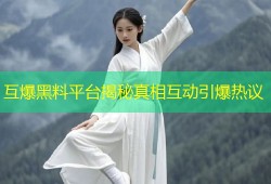 互爆黑料平台揭秘真相互动引爆热议