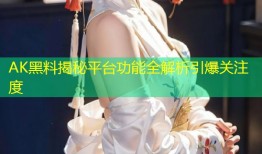 AK黑料揭秘平台功能全解析引爆关注度