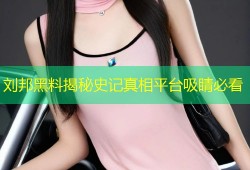 刘邦黑料揭秘史记真相平台吸睛必看