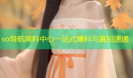 so导航黑料中心一站式爆料与真相速递