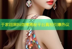 于家翊黑料微博揭秘平台真相引爆热议