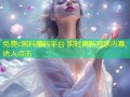 免费c黑料爆料平台 实时更新独家内幕诱人点击