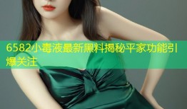 6582小毒液最新黑料揭秘平家功能引爆关注
