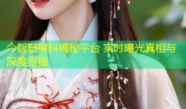 今智野黑料揭秘平台 实时曝光真相与深度挖掘