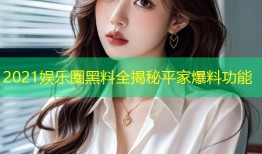 2021娱乐圈黑料全揭秘平家爆料功能