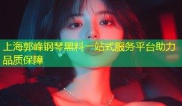 上海郭峰钢琴黑料一站式服务平台助力品质保障