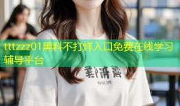 tttzzz01黑料不打烊入口免费在线学习辅导平台