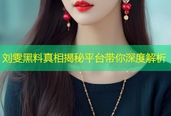 刘雯黑料真相揭秘平台带你深度解析