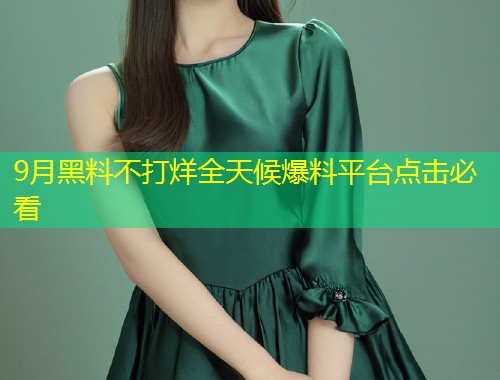 9月黑料不打烊全天候爆料平台点击必看