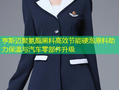 亨斯迈聚氨酯黑料高效节能硬泡原料助力保温与汽车零部件升级